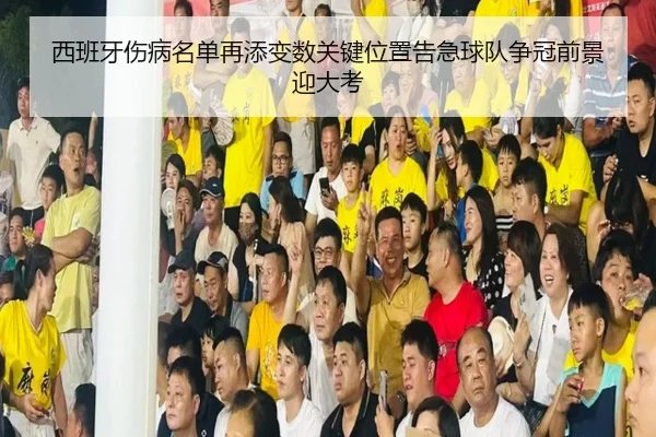 西班牙伤病名单再添变数关键位置告急球队争冠前景迎大考