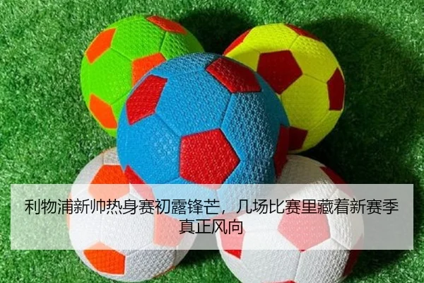 利物浦新帅热身赛初露锋芒，几场比赛里藏着新赛季真正风向